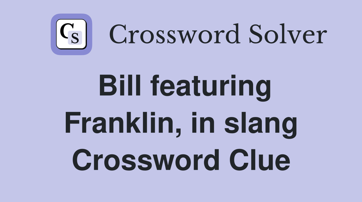 Bill featuring Franklin, in slang Crossword Clue