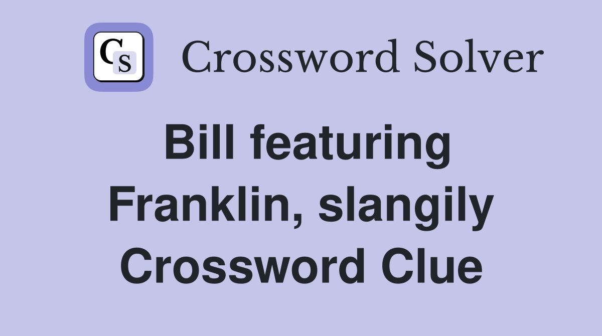 Bill featuring Franklin, slangily Crossword Clue