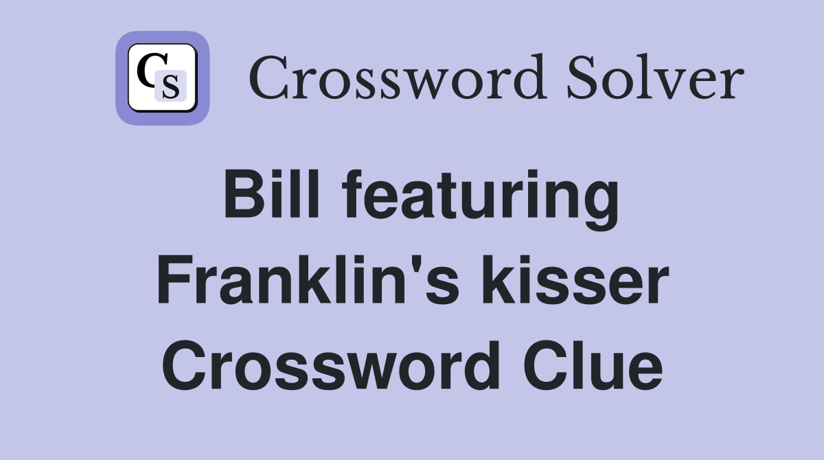 Bill featuring Franklin's kisser Crossword Clue