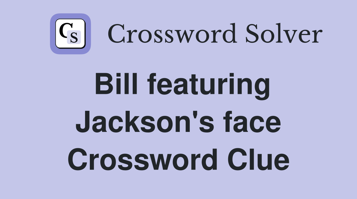 Bill featuring Jackson's face Crossword Clue