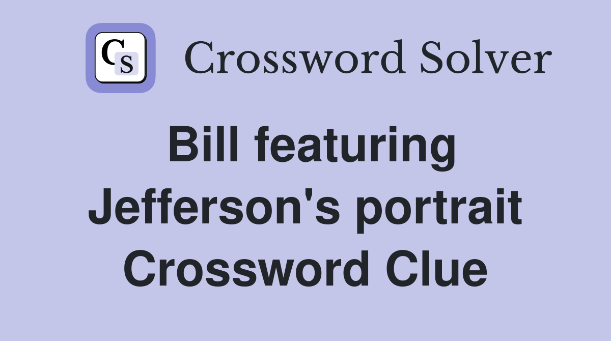 Bill featuring Jefferson's portrait Crossword Clue