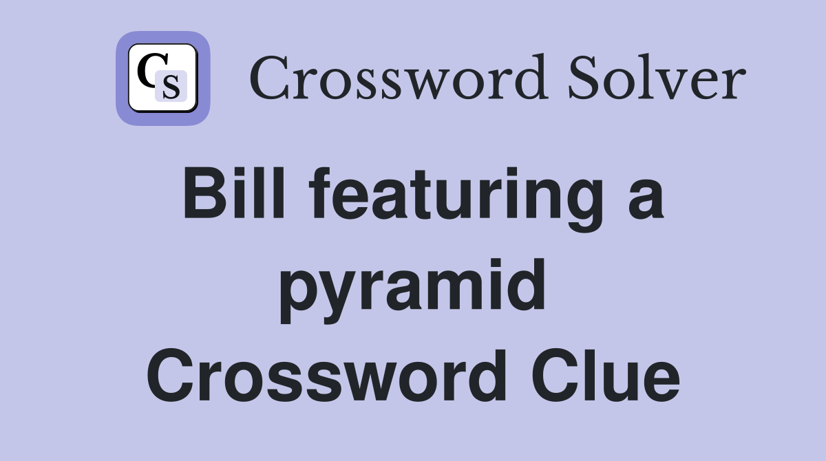 Bill featuring a pyramid Crossword Clue