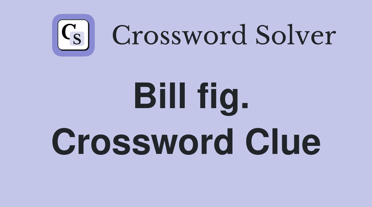 Bill fig. Crossword Clue
