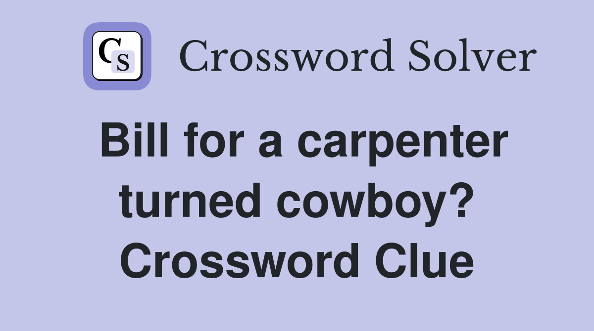 Bill for a carpenter turned cowboy? Crossword Clue