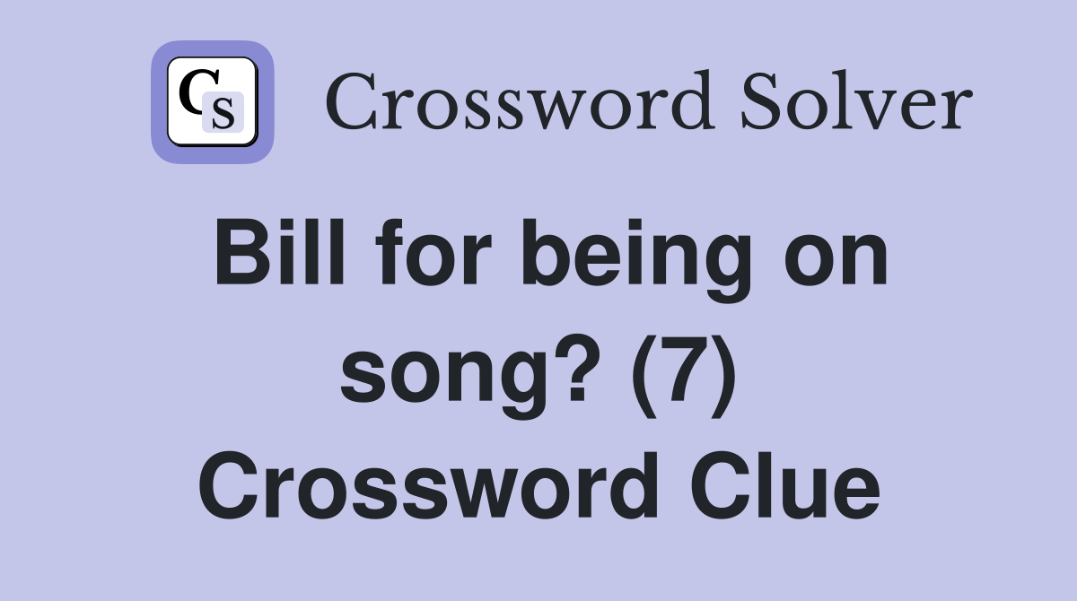 Bill for being on song? (7) Crossword Clue