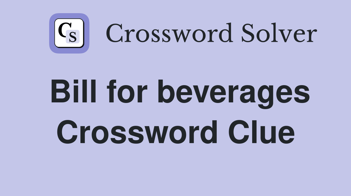 Bill for beverages Crossword Clue