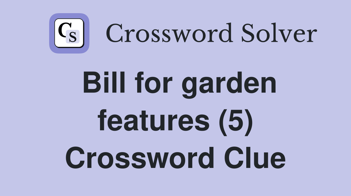 Bill for garden features (5) Crossword Clue