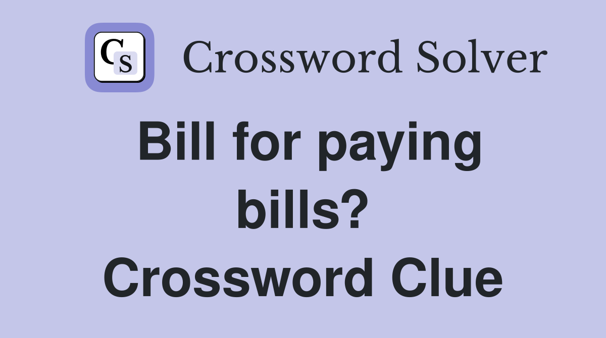 Bill for paying bills? Crossword Clue