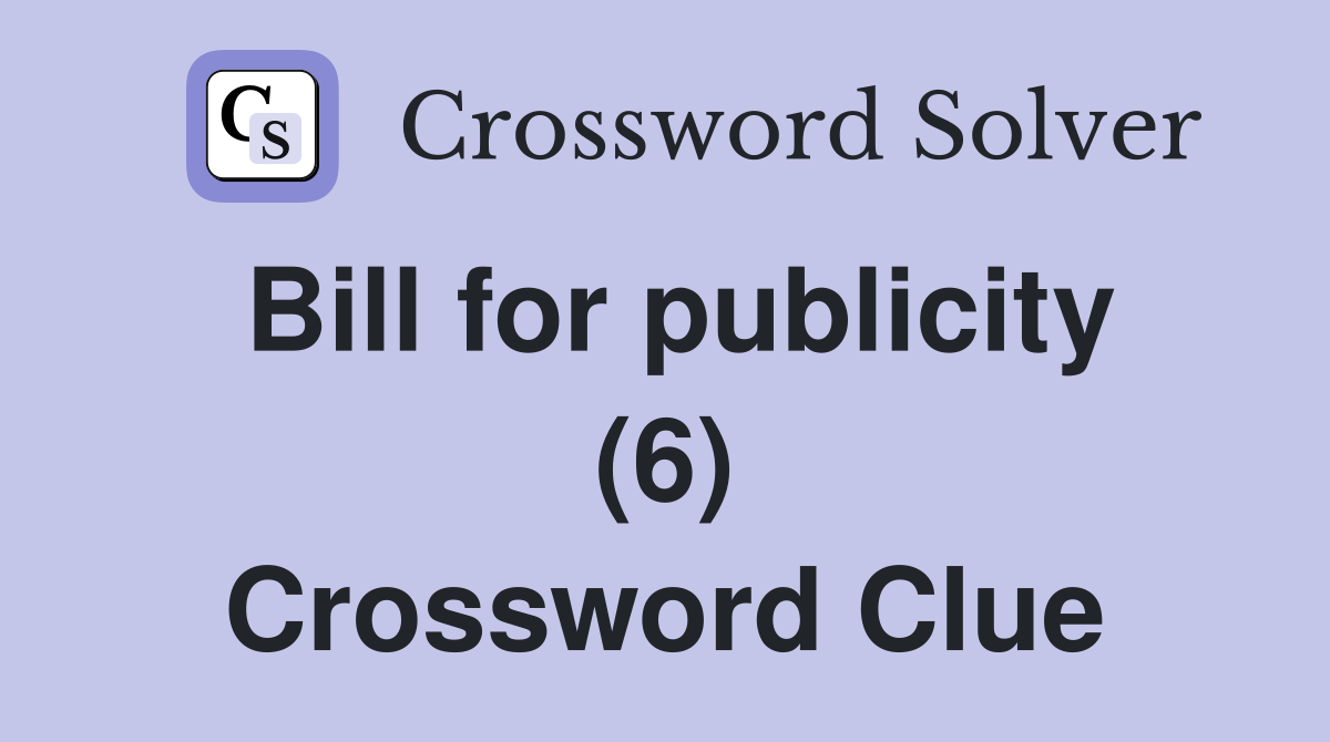 Bill for publicity (6) Crossword Clue