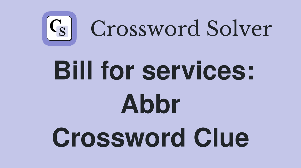 Bill for services: Abbr Crossword Clue