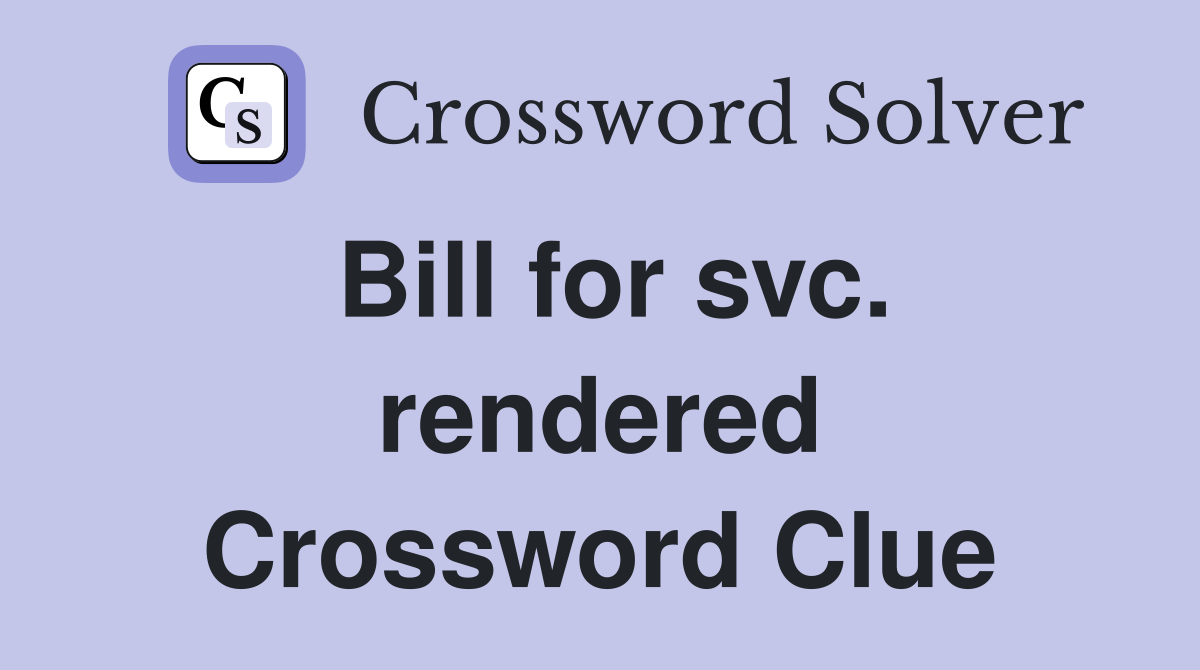 Bill for svc. rendered Crossword Clue