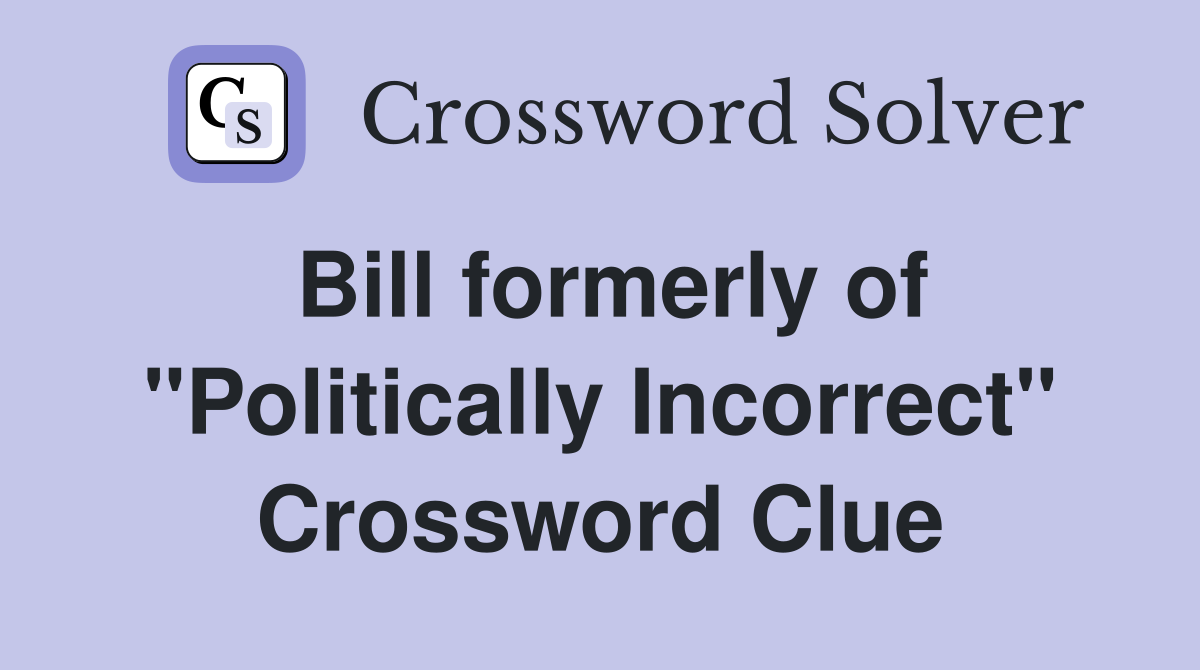 Bill formerly of "Politically Incorrect" Crossword Clue