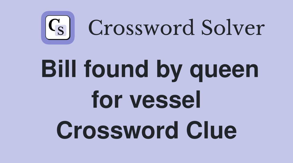 Bill found by queen for vessel Crossword Clue