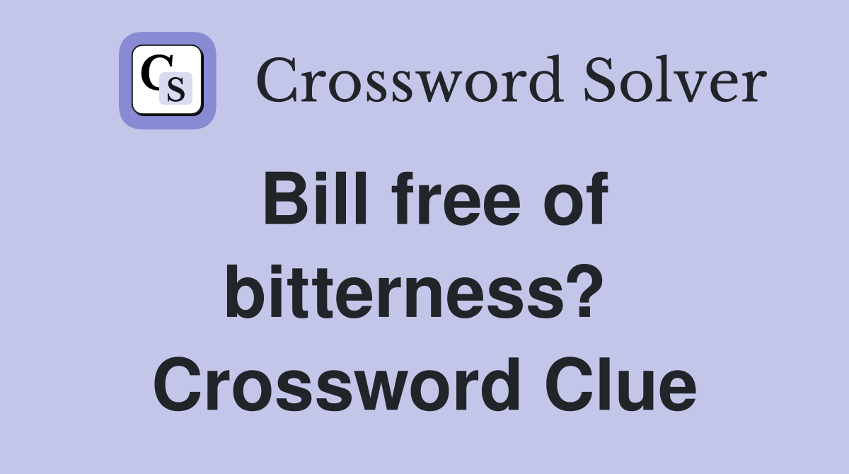 Bill free of bitterness?  Crossword Clue