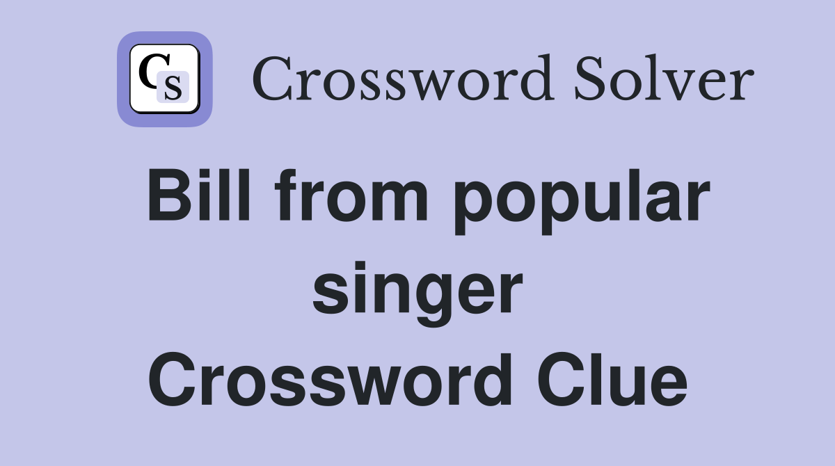 Bill from popular singer Crossword Clue
