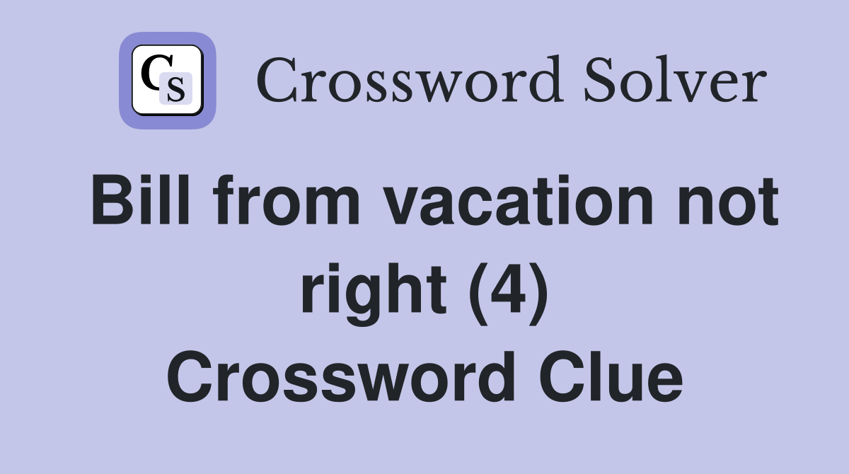 Bill from vacation not right (4) Crossword Clue