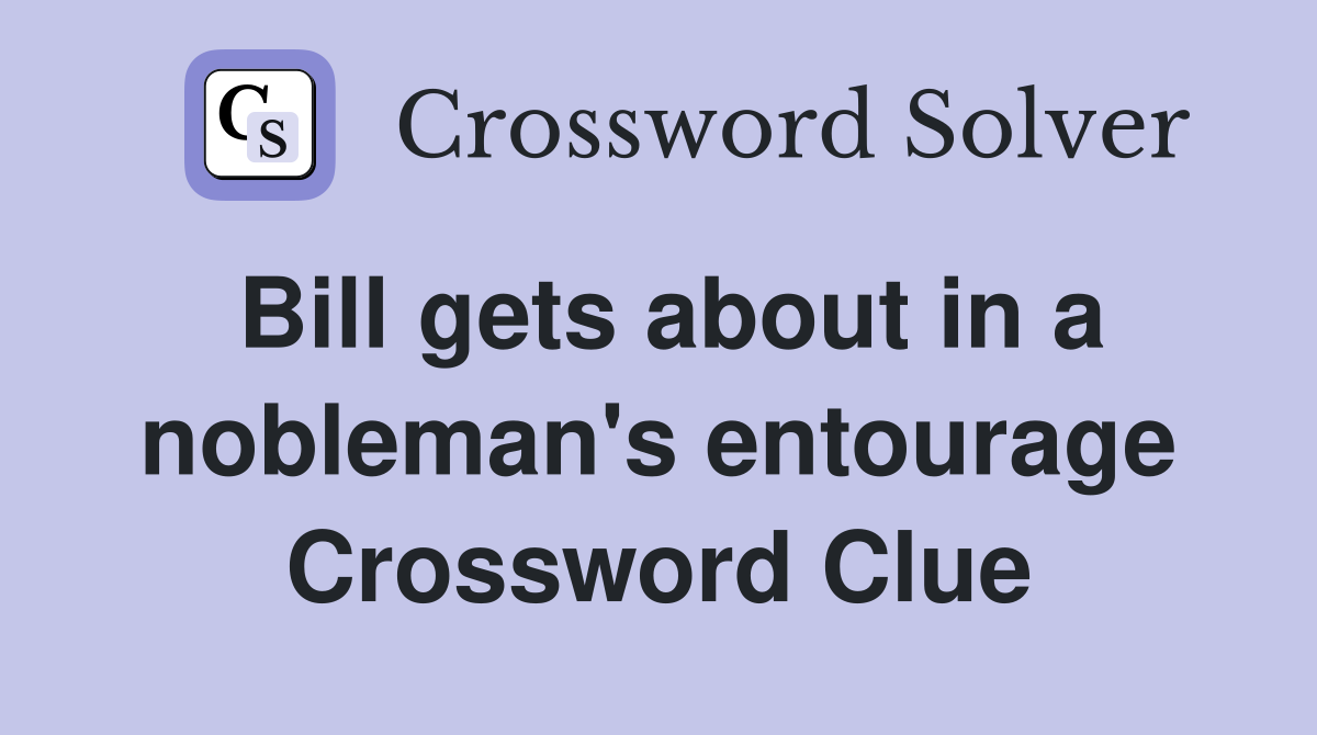 Bill gets about in a nobleman's entourage Crossword Clue