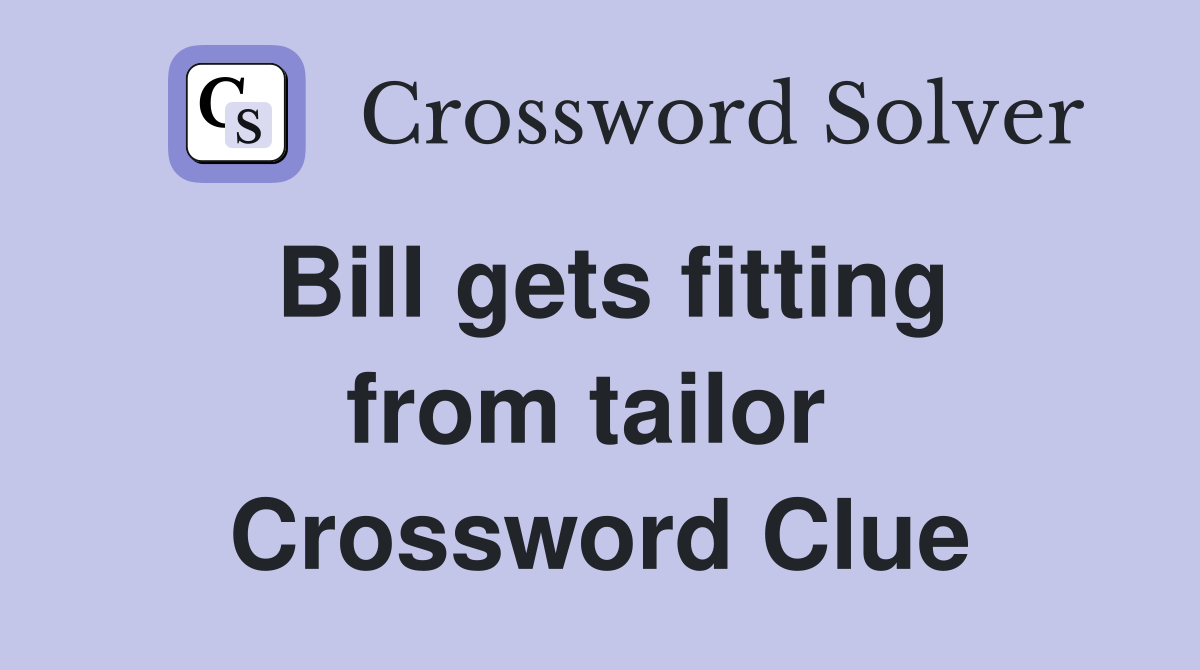 Bill gets fitting from tailor  Crossword Clue