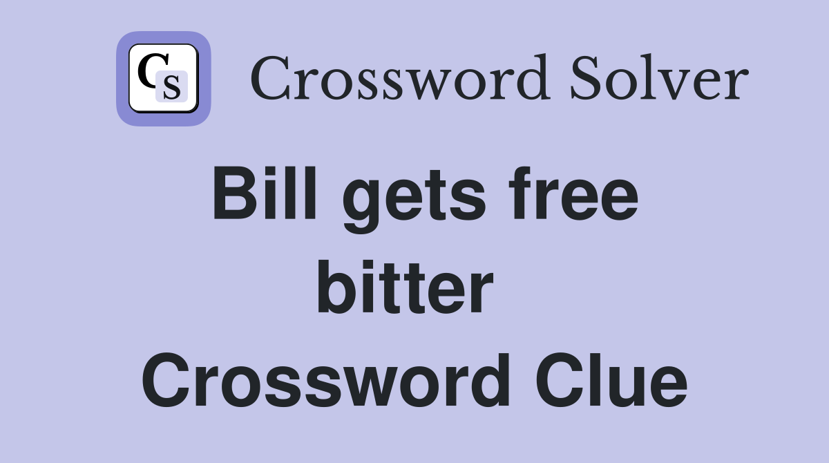 Bill gets free bitter  Crossword Clue