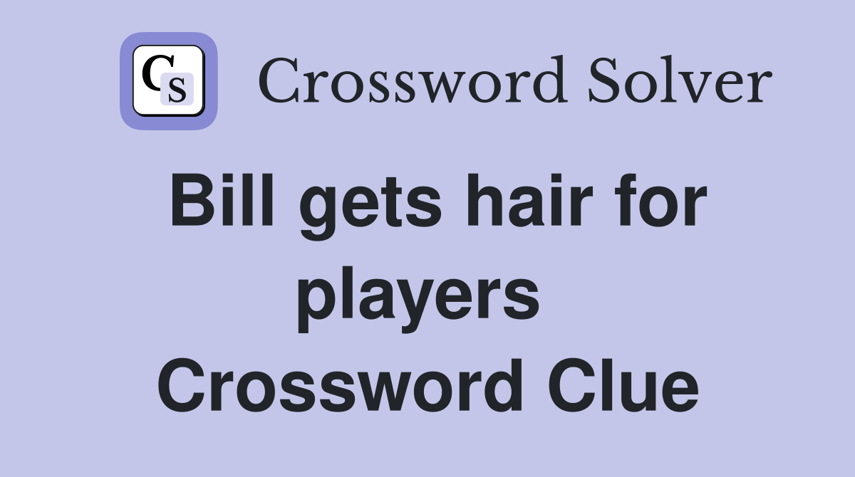 Bill gets hair for players  Crossword Clue