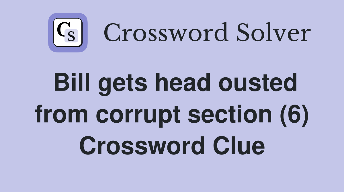 Bill gets head ousted from corrupt section (6) Crossword Clue