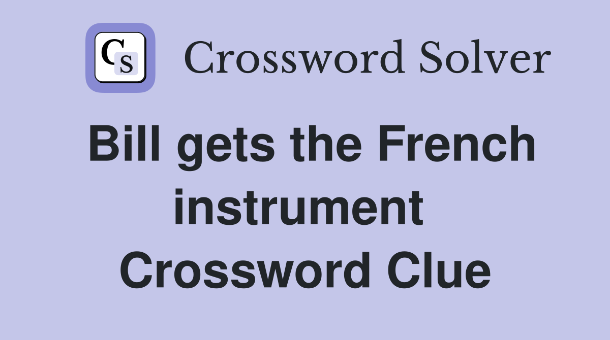 Bill gets the French instrument  Crossword Clue