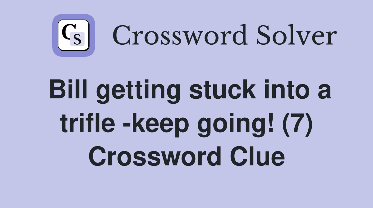 Bill getting stuck into a trifle -keep going! (7) Crossword Clue