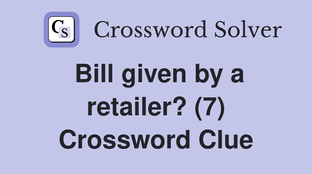 Bill given by a retailer? (7) Crossword Clue