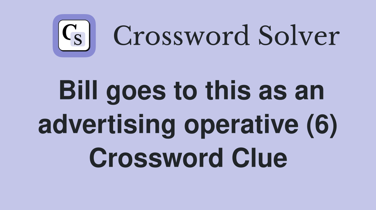Bill goes to this as an advertising operative (6) Crossword Clue
