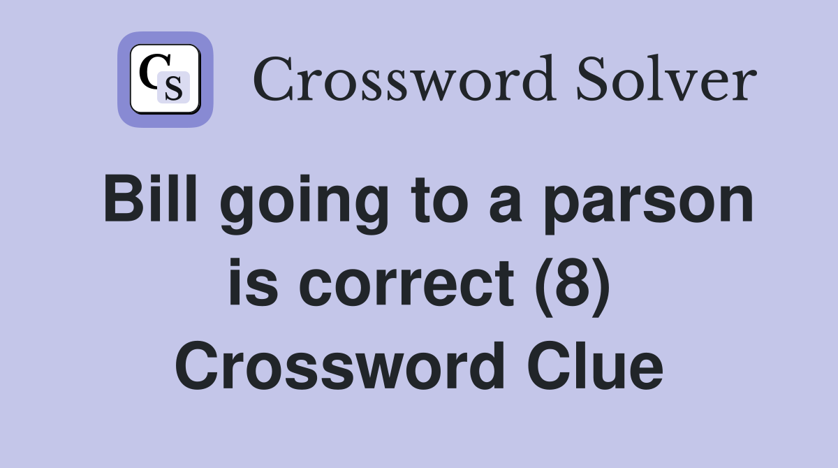 Bill going to a parson is correct (8) Crossword Clue