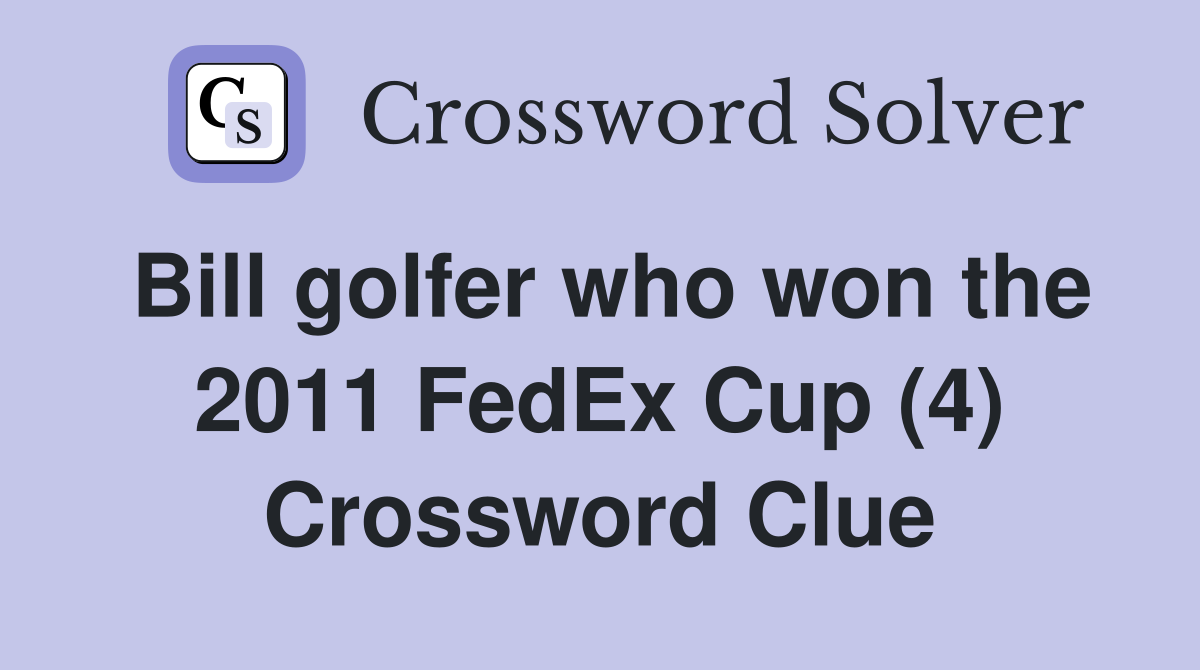 Bill golfer who won the 2011 FedEx Cup (4) Crossword Clue