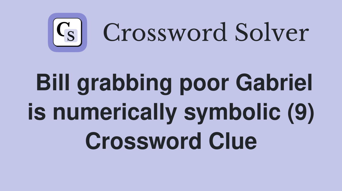 Bill grabbing poor Gabriel is numerically symbolic (9) Crossword Clue
