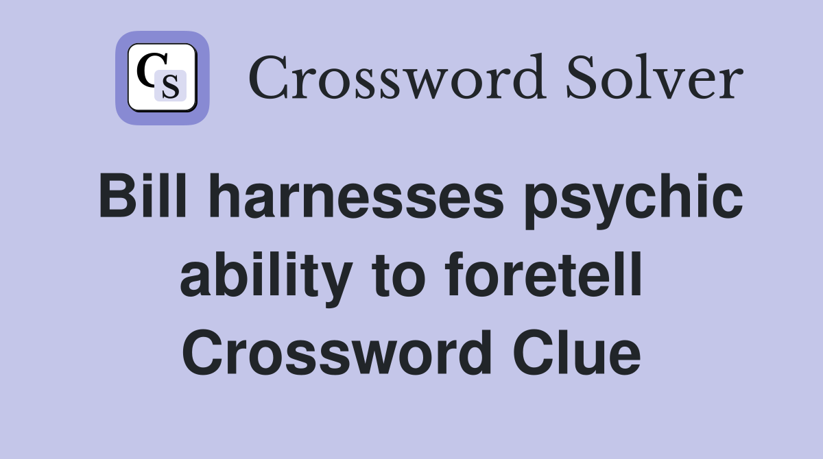 Bill harnesses psychic ability to foretell Crossword Clue
