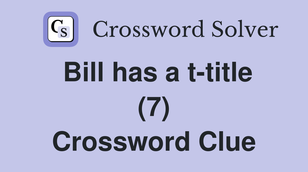 Bill has a t-title (7) Crossword Clue