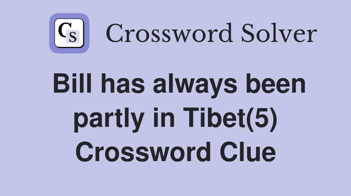 Bill has always been partly in Tibet(5) Crossword Clue