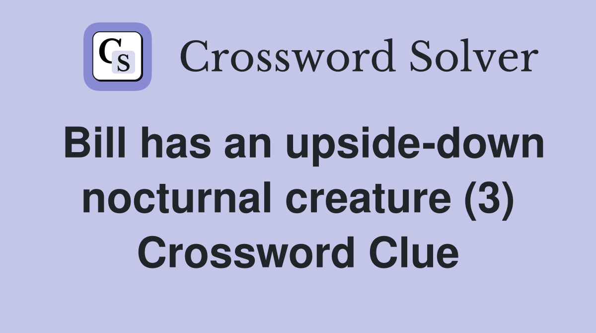 Bill has an upside-down nocturnal creature (3) Crossword Clue