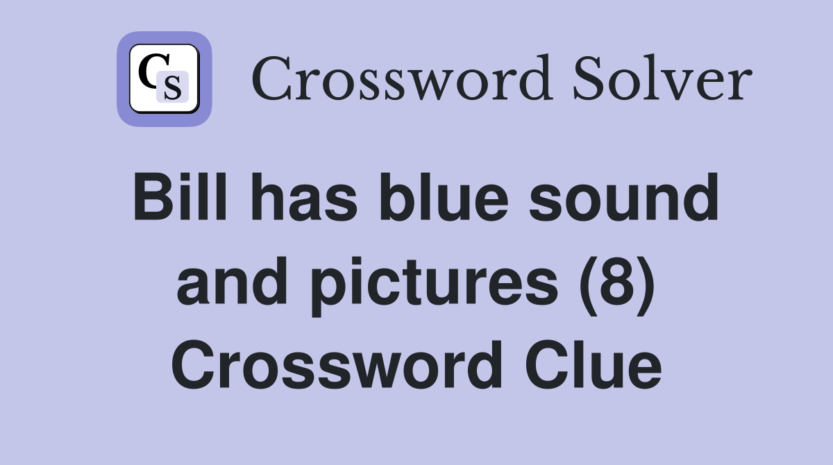 Bill has blue sound and pictures (8) Crossword Clue