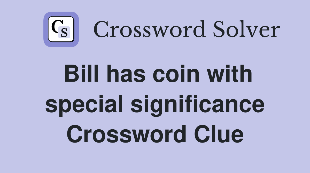 Bill has coin with special significance Crossword Clue