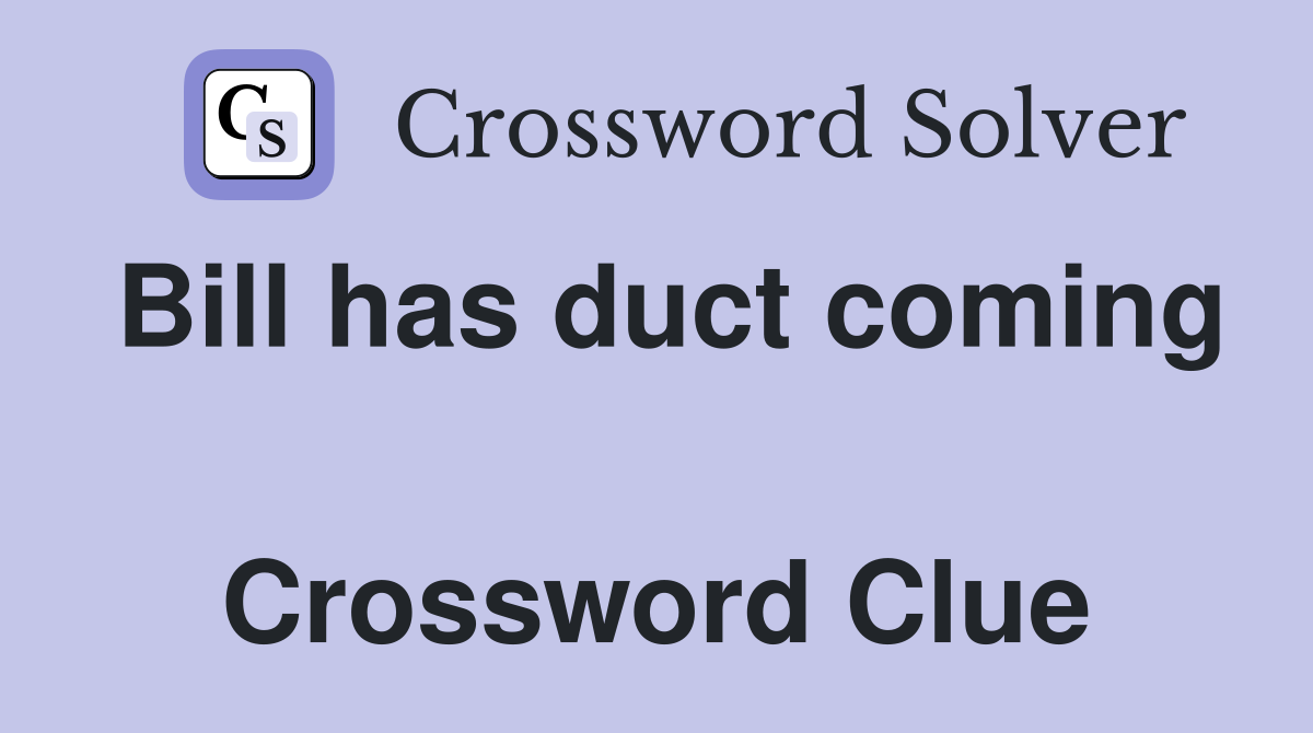 Bill has duct coming  Crossword Clue