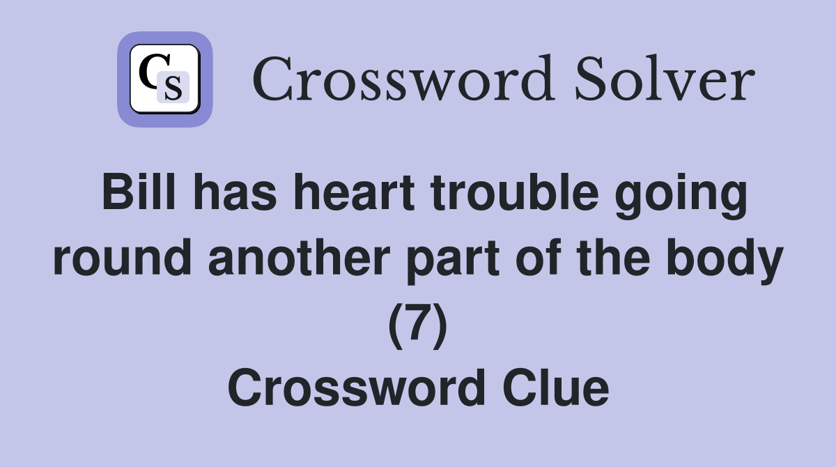 Bill has heart trouble going round another part of the body (7) Crossword Clue