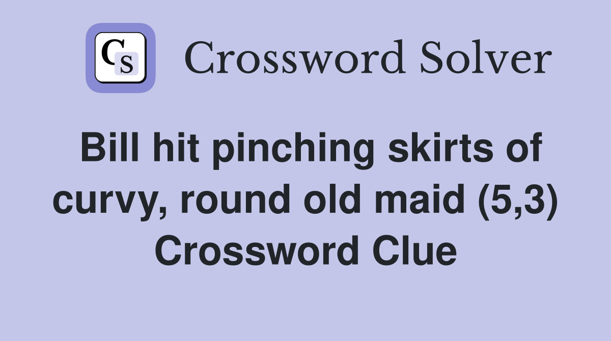 Bill hit pinching skirts of curvy, round old maid (5,3) Crossword Clue
