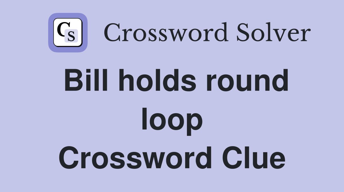 Bill holds round loop Crossword Clue