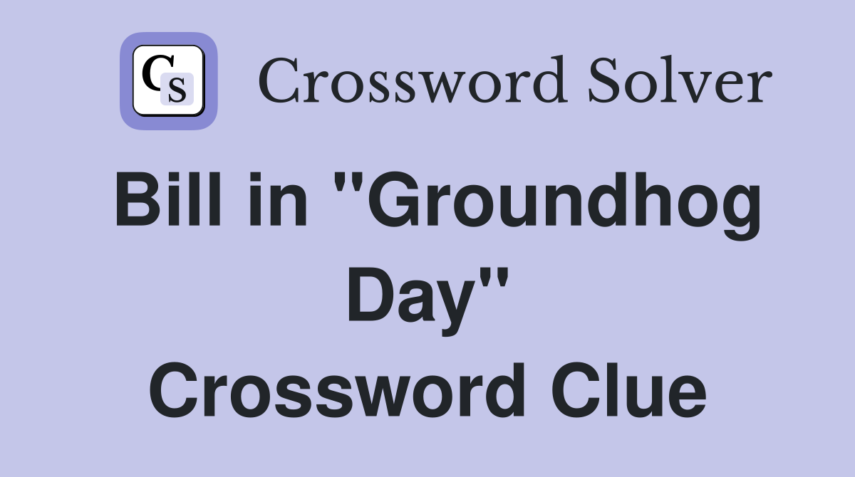Bill in "Groundhog Day" Crossword Clue