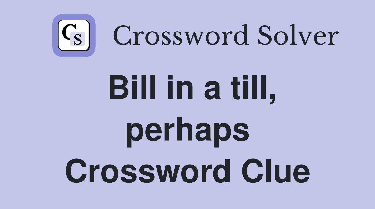 Bill in a till, perhaps Crossword Clue