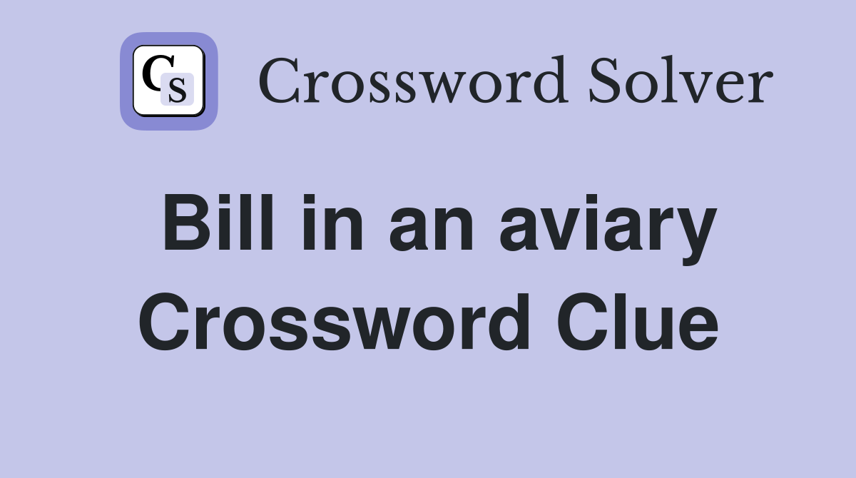 Bill in an aviary Crossword Clue