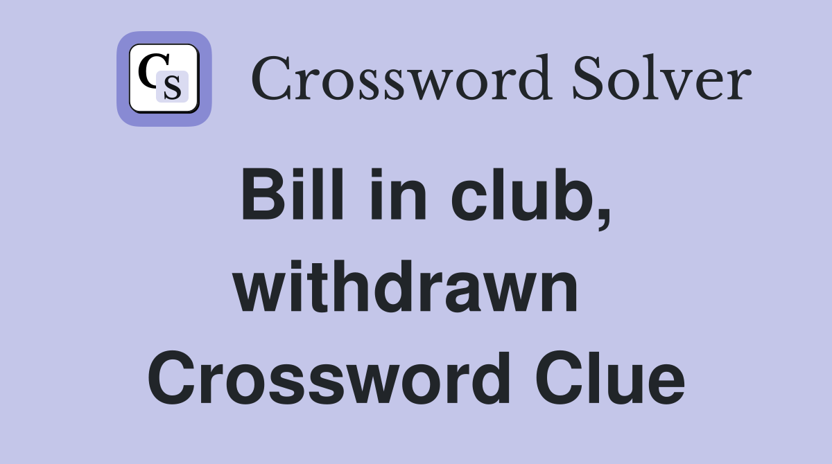 Bill in club, withdrawn  Crossword Clue