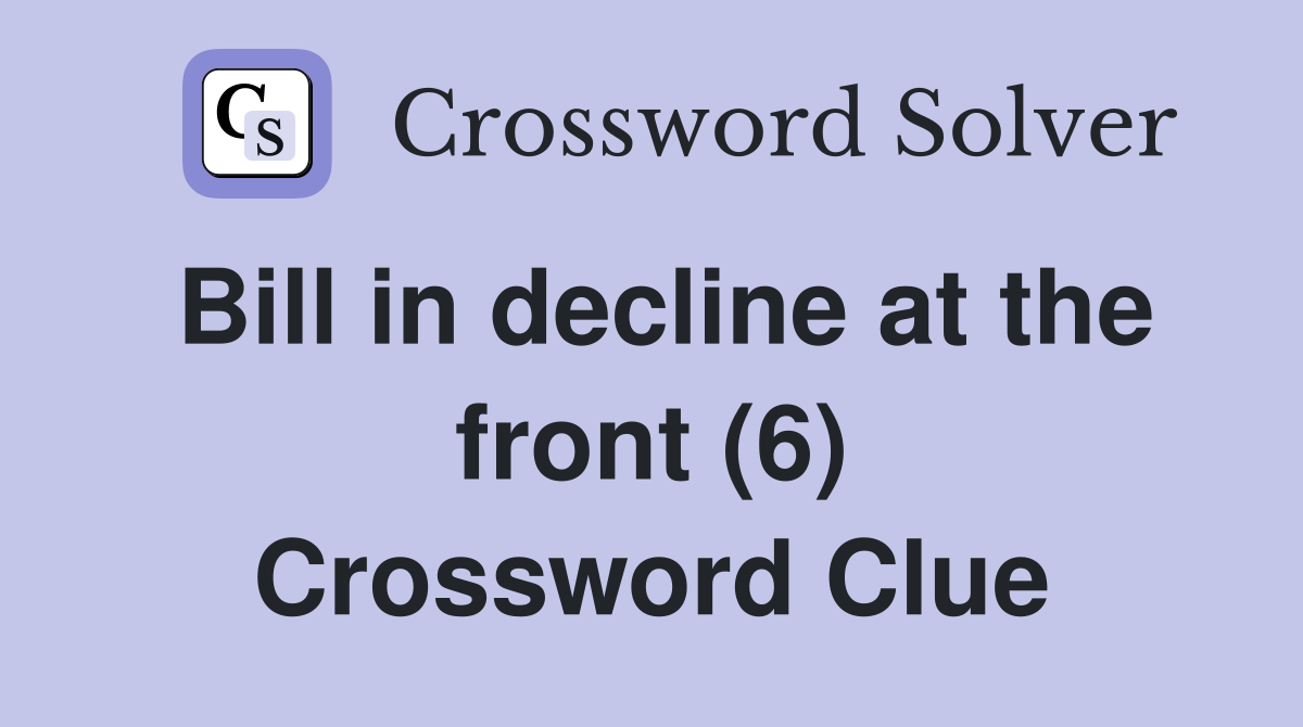 Bill in decline at the front (6) Crossword Clue