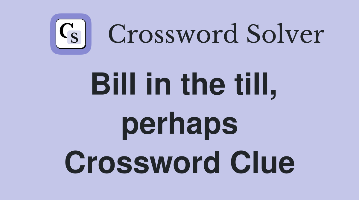 Bill in the till, perhaps Crossword Clue