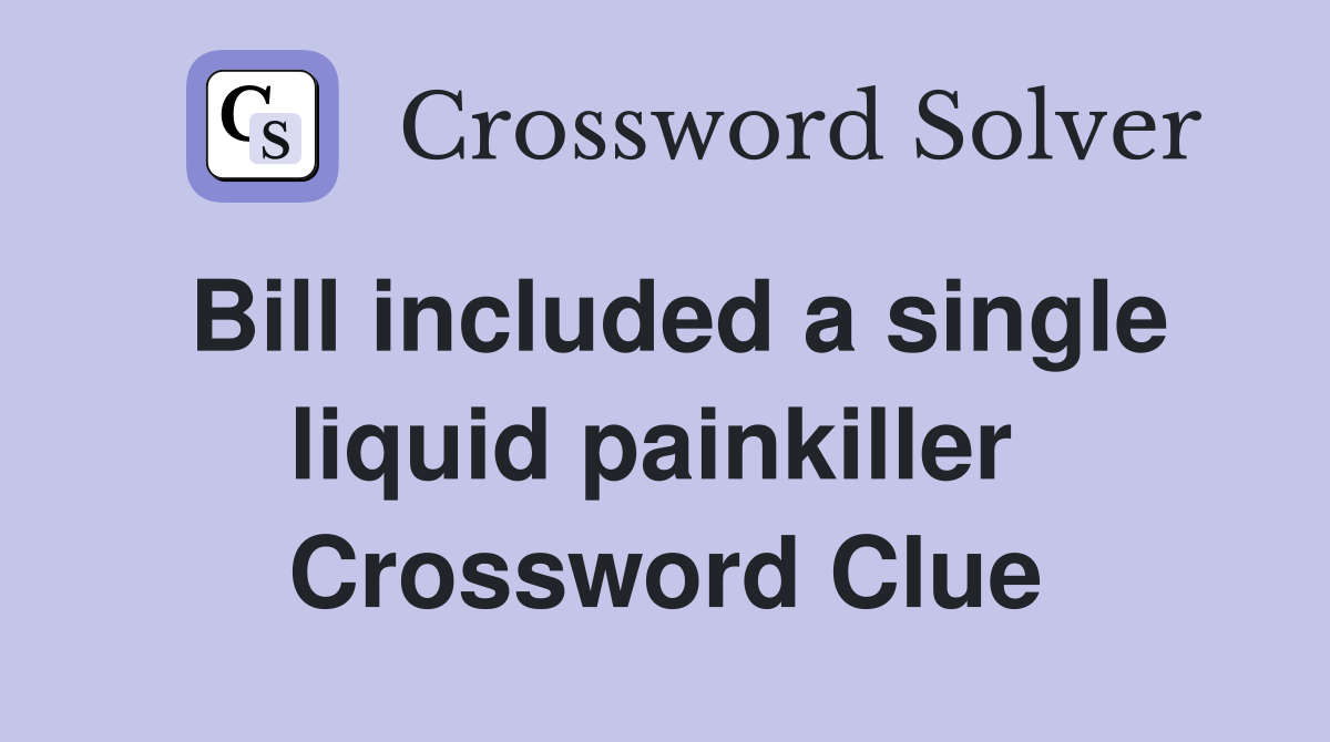Bill included a single liquid painkiller  Crossword Clue
