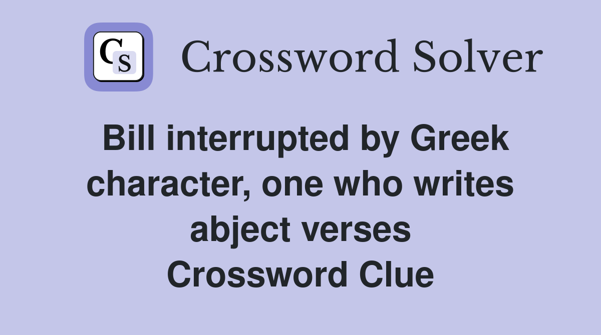 Bill interrupted by Greek character, one who writes abject verses Crossword Clue